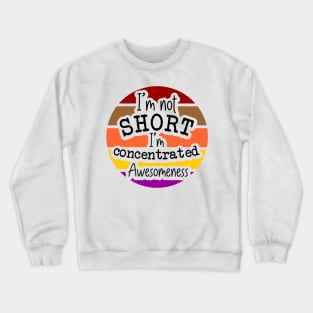 Im Not Short Im Concentrated Awesomeness Crewneck Sweatshirt